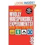 Wholly Irresponsible Experiments