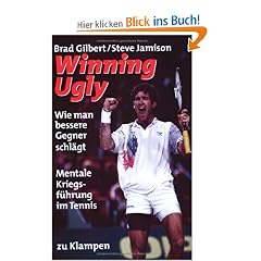 Winning Ugly: Mentale Kriegsf�hrung im Tennis