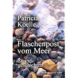 Flaschenpost vom Meer. Strandgeschichtenvon "Patricia Koelle"