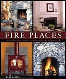 Fire Places: A Practical Design Guide to Fireplaces and Stoves Indoors and Out
