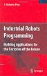 Industrial Robots Programming: Building Applications for the Factories of the Future