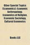 Other Special Topics (Economics): Economic Anthropology, Economics of Religion, Economic Sociology, Cultural Economics-