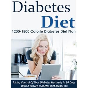 Diabetes Diet: 1200-1800 Calorie Diabetes Diet Plan-Taking Control Of Your Diabetes Naturally in 30 Days With A Proven Diabetes Diet Meal Plan