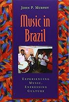 Music in Brazil: Experiencing Music, Expressing Culture Includes CD (Global Music Series) Music in Brazil: Experiencing Music, Expressing Culture Includes CD (Global Music Series)