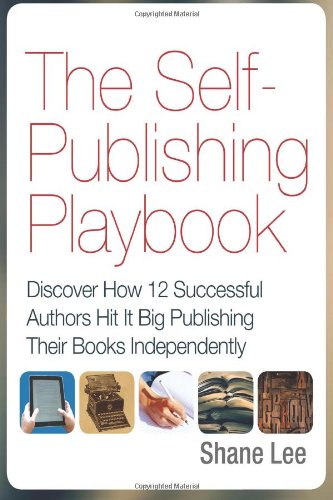 the self publishing playbook discover how 12 successful authors hit it big publishing their books independently
