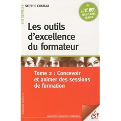 Les outils d'excellence du formateur : Tome 2, Concevoir et animer des sessions de formation