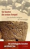 Sie bauten die ersten Tempel: Das r�tselhafte Heiligtum der Steinzeitj�ger. Die arch�ologische Entdeckung am G�bekli Tepe