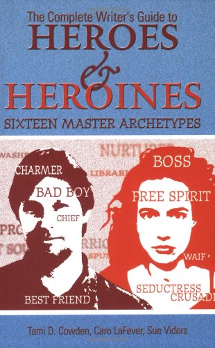 The Complete Writer s Guide to Heroes and Heroines