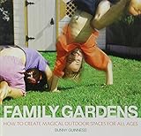 Family gardens : how to create magical outdoor spaces for all ages