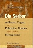 Die Serben im südlichen Ungarn, in Dalmatien, Bosnien und in der Herzegovina: Mit einem Anhang: Die südungarischen Bulgaren, von Géza Czirbusz