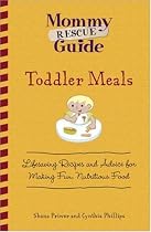 Toddler Meals: Lifesaving Recipes and Advice for Making Fun, Nutritious Food (Mommy Rescue Guide)