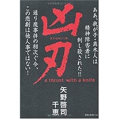 【クリックで詳細表示】凶刃―ああ、我が子・真木人は精神障害者に刺し殺された！！： 矢野 啓司， 矢野 千恵： 本