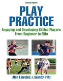 Play Practice-2nd Edition: Engaging and Developing Skilled Players From Beginner to Elite