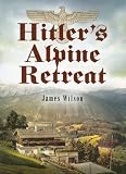 Cover of Hitler's Alpine Retreat by James Wilson 1844155056