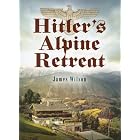 HITLER'S ALPINE RETREAT by  James Wilson