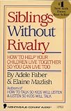 Siblings Without Rivalry How To Help Your Children Live Together So You Can Live Too