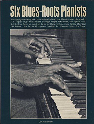 Six Blues-Roots Pianists: A Thorough Guide to Early Blues Piano Stylees with Instructions, Historical Notes, Discobraphy, & Complete Music