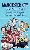 Manchester City On This Day: History, Facts & Figures from Every Day of the Year