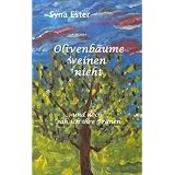 Olivenb�ume weinen nicht: ...und doch sah ich ihre Tr�nenvon "Syna Ester"