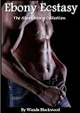 Ebony Ecstasy: The Erotic Short Story Collection (with Bonus Story)