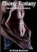 Ebony Ecstasy: The Erotic Short Story Collection (with Bonus Story)