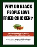 Why Do Black People Love Fried Chicken? And Other Questions You've Wondered but Didn't Dare Ask
