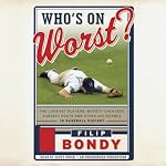Who's on Worst?: The Lousiest Players, Biggest Cheaters, Saddest Goats and Other Antiheroes in Baseball History | Filip Bondy