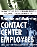 Managing and Motivating Contact Center Employees : Tools and Techniques for Inspiring Outstanding Performance from Your Frontline Staff