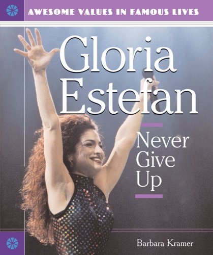 Gloria Estefan: Never Give Up (Awesome Values in Famous Lives)