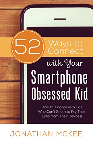 52 Ways to Connect with Your Smartphone Obsessed Kid: How to Engage with Kids Who Can't Seem to  Pry Their Eyes from Their Devices!