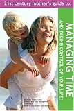 The 21st Century Mothers Guide to Managing Time and Taking Control of Your Life!