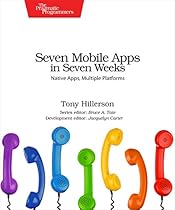 Seven Mobile Apps in Seven Weeks: Native Apps, Multiple Platforms (Pragmatic Programmer) Seven Mobile Apps in Seven Weeks: Native Apps, Multiple Platforms (Pragmatic Programmer)