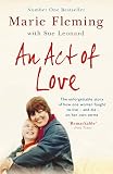 An Act of Love : One Woman's Remarkable Life Story and Her Fight for the Right to Die with Dignity