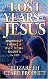The Lost Years of Jesus: Documentary Evidence of Jesus' 17-Year Journey to the East