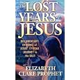 The Lost Years of Jesus: Documentary Evidence of Jesus' 17-Year Journey to the East by Elizabeth Clare Prophet
