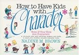 How to Have Kids With Character: Even If Your Kids Are Characters