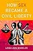 How Sex Became a Civil Liberty