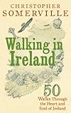 Walking in Ireland : 50 walks through the heart and soul of Ireland