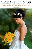 Maid of Honor: How to be a Complete Success
