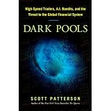 Dark Pools: High-Speed Traders,  A.I. Bandits, and the Threat to the Global Financial System
