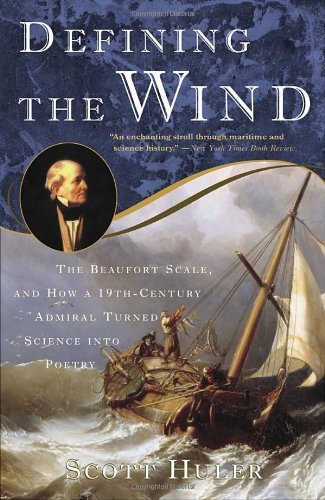 Defining the Wind: The Beaufort Scale and How a 19th-Century Admiral Turned Science into Poetry [Paperback] [2005] (Author) Scott Huler