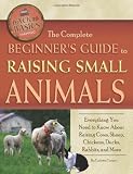 The Complete Beginners Guide to Raising Small Animals: Everything You Need to Know About Raising Cows, Sheep, Chickens, Ducks, Rabbits, and More (Back-To-Basics) (Back to Basics: Farming)