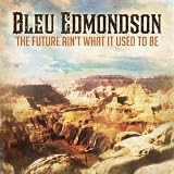 Bleu Edmondson The Future Ain't What It Used To Be