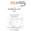SolidWorks 2012: Teil 1 Skizzen, Modelle und Bauteile
