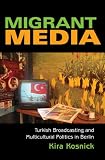 Migrant Media: Turkish Broadcasting and Multicultural Politics in Berlin (New Anthropologies of Europe)