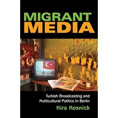 Migrant Media: Turkish Broadcasting and Multicultural Politics in Berlin
