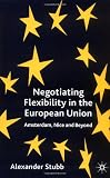 Negotiating Flexibility in the European Union: Amsterdam, Nice and Beyond