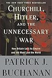 Churchill, Hitler, and "The Unnecessary War": How Britain Lost Its Empire and the West Lost the World