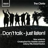 Dont Talk - Just Listen! - New works by Christopher Fox, Gabriel Jackson, Anthony Pitts and Robert Saxton