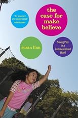 The Case for Make Believe: Saving Play in a Commercialized World
